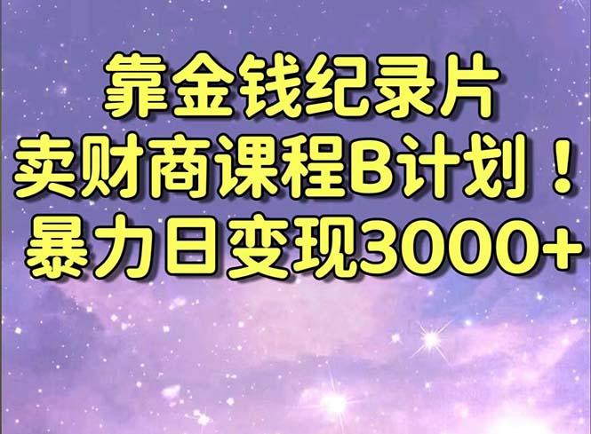靠金钱纪录片卖财商课程B计划！暴力日变现3000+，喂饭式干货教程！-梦凌网创