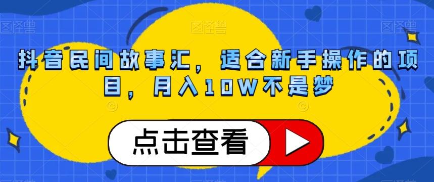 抖音民间故事汇，适合新手操作的项目，月入10W不是梦【揭秘】-梦凌网创