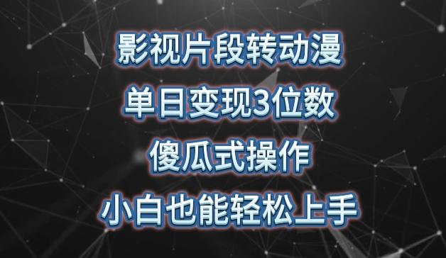 影视片段转动漫，单日变现3位数，暴力涨粉，傻瓜式操作，小白也能轻松上手【揭秘】-梦凌网创