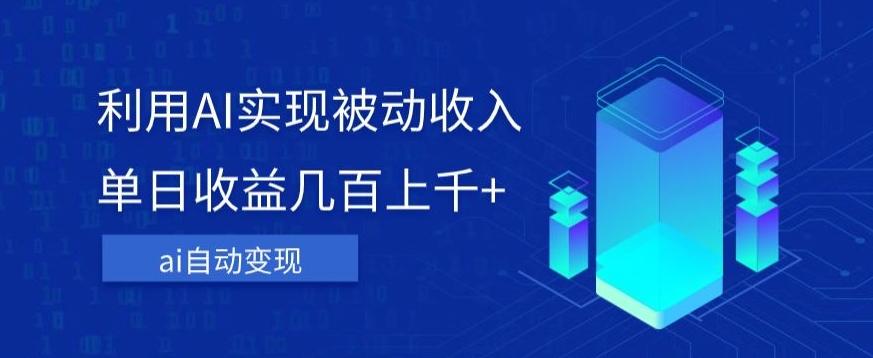 利用ai实现被动收入，单日收益几百上千+，无需动脑，傻瓜式操作【揭秘】-梦凌网创