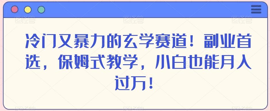 冷门又暴力的玄学赛道！副业首选，保姆式教学，小白也能月入过万！-梦凌网创