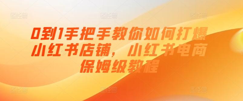 0到1手把手教你如何打爆小红书店铺，小红书电商保姆级教程-梦凌网创
