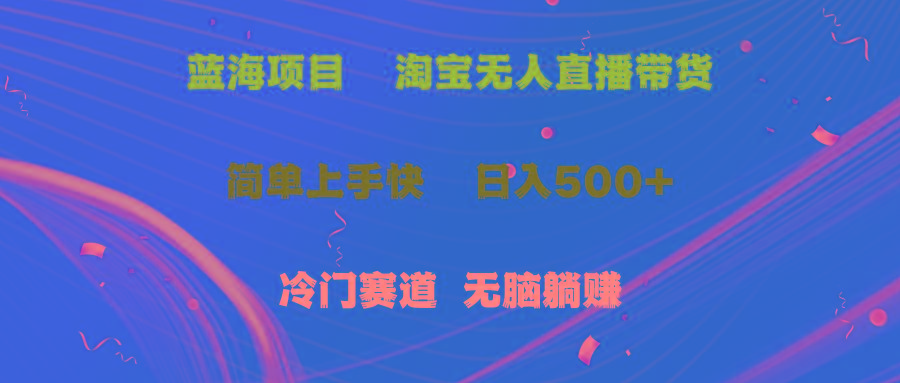 蓝海项目  淘宝无人直播冷门赛道  日赚500+无脑躺赚  小白有手就行-梦凌网创