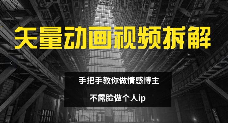 矢量动画视频全拆解 手把手教你做情感博主 不露脸做个人ip【揭秘】-梦凌网创