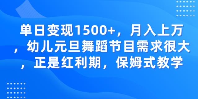 单日变现1500+，月入上万幼儿元旦舞蹈节目需求很大正是红利期，保姆式教学-薪火元第一资源库