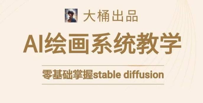 大桶的stable diffusion系统课程，零基础系统性学习AI绘画，小白也能轻松上手-梦凌网创