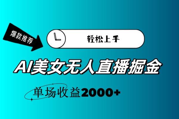 AI美女无人直播暴力掘金，小白轻松上手，单场收益2000+-梦凌网创