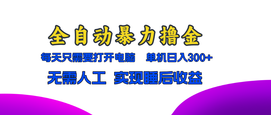 全自动暴力撸金，只需要打开电脑，单机日入300+无需人工，实现睡后收益-梦凌网创