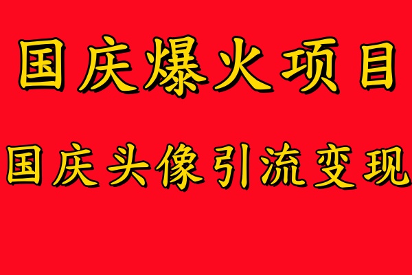 国庆爆火风口项目——国庆头像引流变现，零门槛高收益，小白也能起飞【揭秘】-梦凌网创