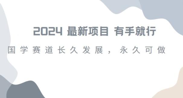 2024超火国学项目，小白速学，月入过万，过个好年【揭秘】-梦凌网创