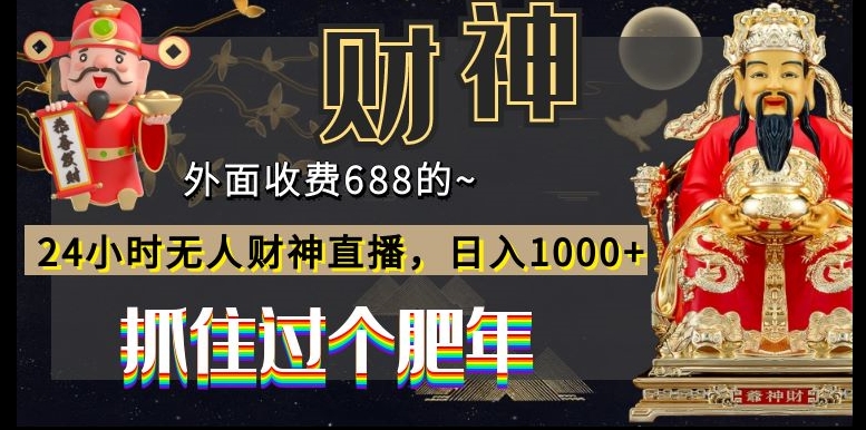 外面收费688的，24小时无人财神直播，日入1000+，抓住过个肥年-梦凌网创