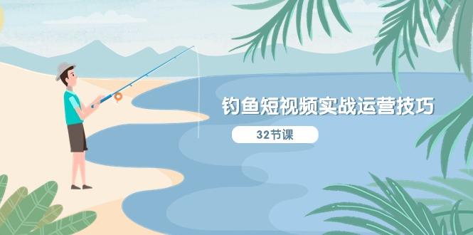 钓鱼短视频实战运营技巧，系统性讲解定位ip策划  能听懂，能落地，能实操-梦凌网创