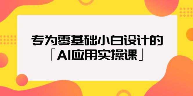 (9578期)专为零基础小白设计的「AI应用实操课」18节视频课-梦凌网创