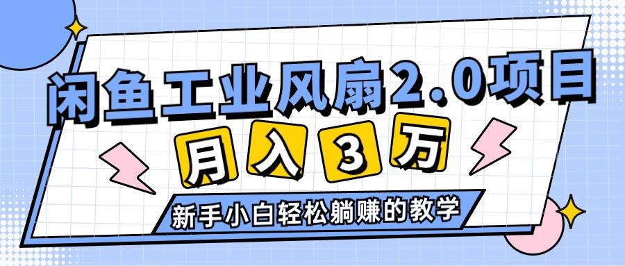 2024年6月最新闲鱼工业风扇2.0项目,轻松月入3W+,新手小白躺赚的教学-薪火元第一资源库