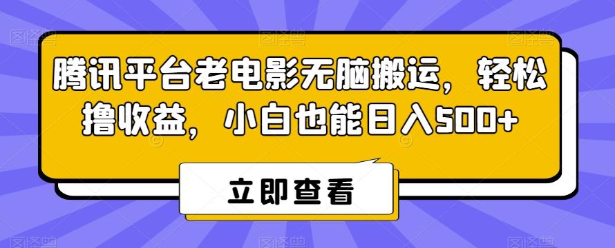 腾讯平台老电影无脑搬运，轻松撸收益，小白也能日入500+【揭秘】-梦凌网创