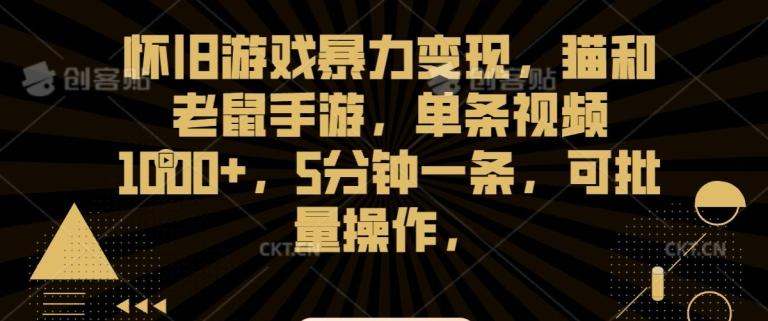 怀旧游戏暴力变现，猫和老鼠手游，单条视频1000+，5分钟一条，可批量操作【揭秘】-梦凌网创