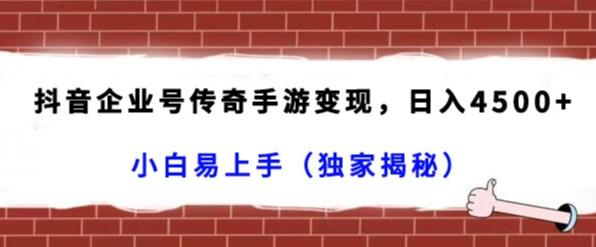 抖音企业号传奇手游变现，日入4500+，小白易上手（独家揭秘）-梦凌网创