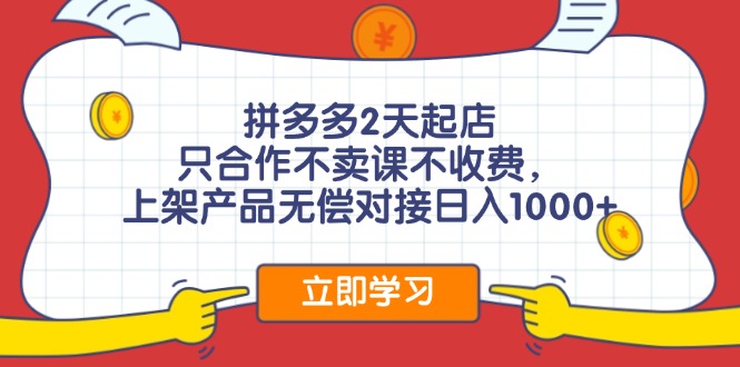 拼多多2天起店，只合作不卖课不收费，上架产品无偿对接日入1000+-梦凌网创