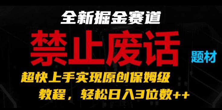 全新掘金赛道，禁止废话题材，超快上手实现原创保姆级教程，轻松日入3位数【揭秘】-梦凌网创