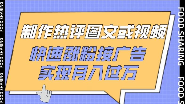 制作热评图文或视频，快速涨粉接广告，实现月入过万【揭秘】-梦凌网创