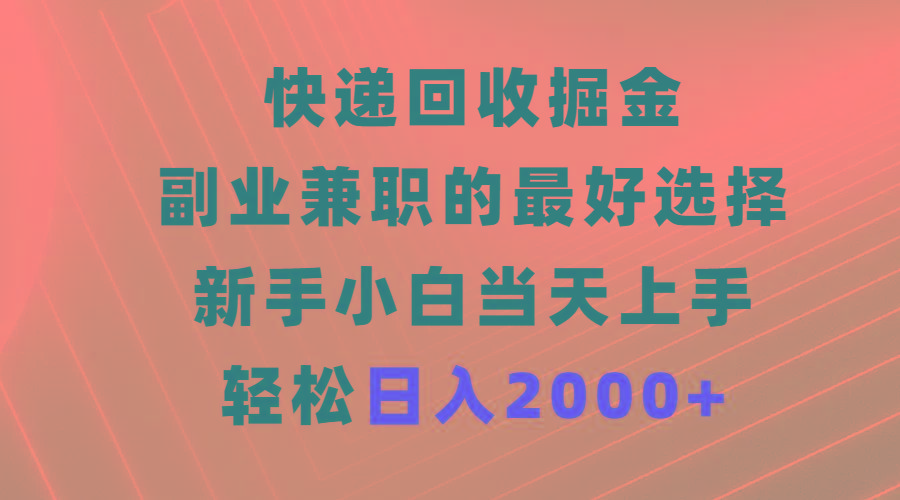 (9546期)快递回收掘金，副业兼职的最好选择，新手小白当天上手，轻松日入2000+-梦凌网创