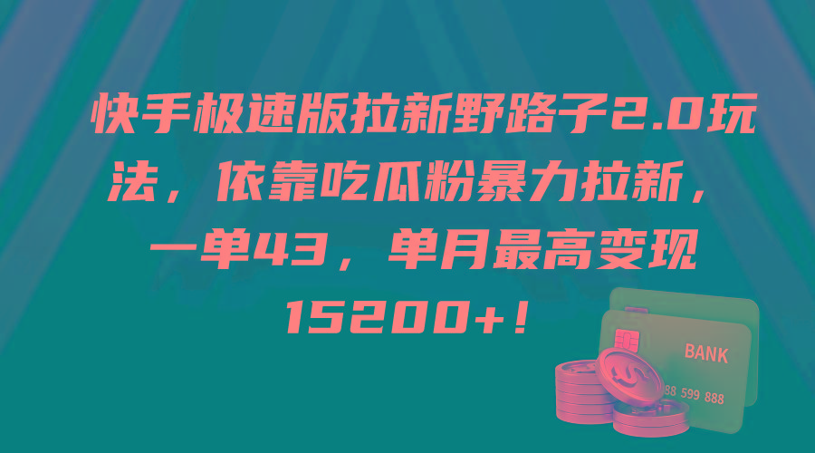 (9518期)快手极速版拉新野路子2.0玩法，依靠吃瓜粉暴力拉新，一单43，单月最高变…-梦凌网创