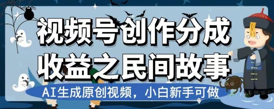 视频号创作分成收益之民间故事，AI生成原创视频，小白新手可做【揭秘】-梦凌网创