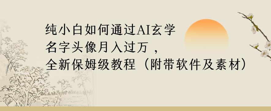 纯小白如何通过AI玄学名字头像，月入过万，高复购高利润，全新保姆级教程【揭秘】-梦凌网创
