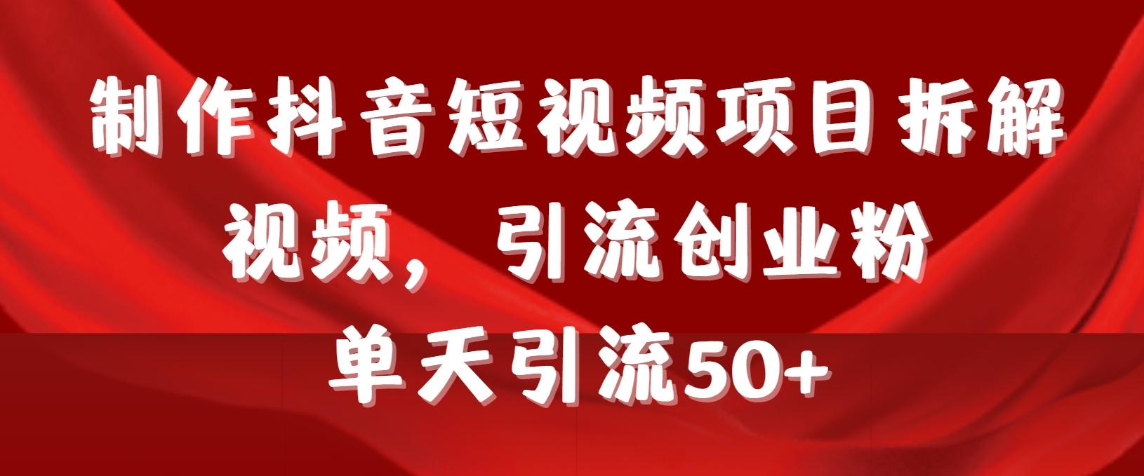 制作抖音短视频项目拆解视频引流创业粉，一天引流50+教程+工具+素材-梦凌网创