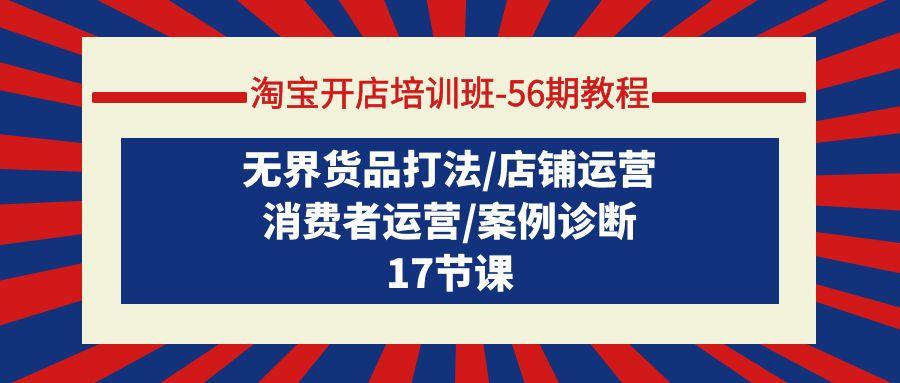 (9605期)淘宝开店培训班-56期教程：无界货品打法/店铺运营/消费者运营/案例诊断-梦凌网创