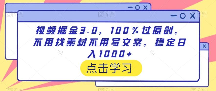 视频掘金3.0，100％过原创，不用找素材不用写文案，稳定日入1000+【揭秘】-梦凌网创