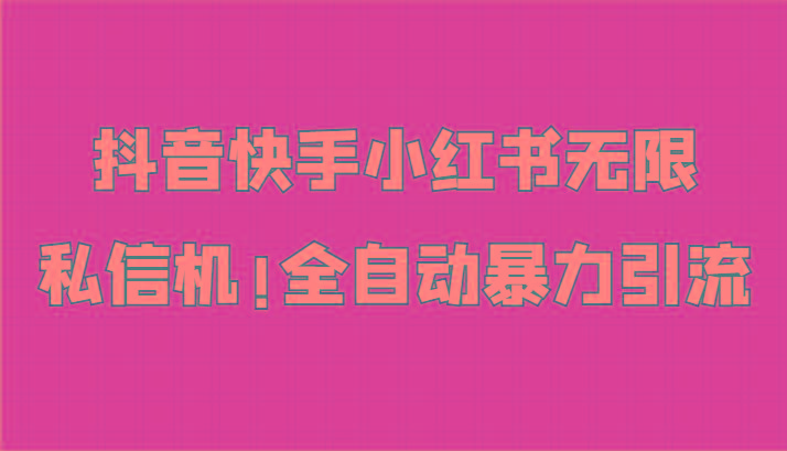 抖音快手小红书无限私信机，全自动暴力引流！-梦凌网创