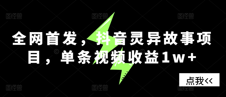 全网首发，抖音灵异故事项目，单条视频收益1w+-梦凌网创