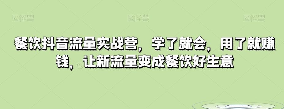 餐饮抖音流量实战营，学了就会，用了就赚钱，让新流量变成餐饮好生意-梦凌网创