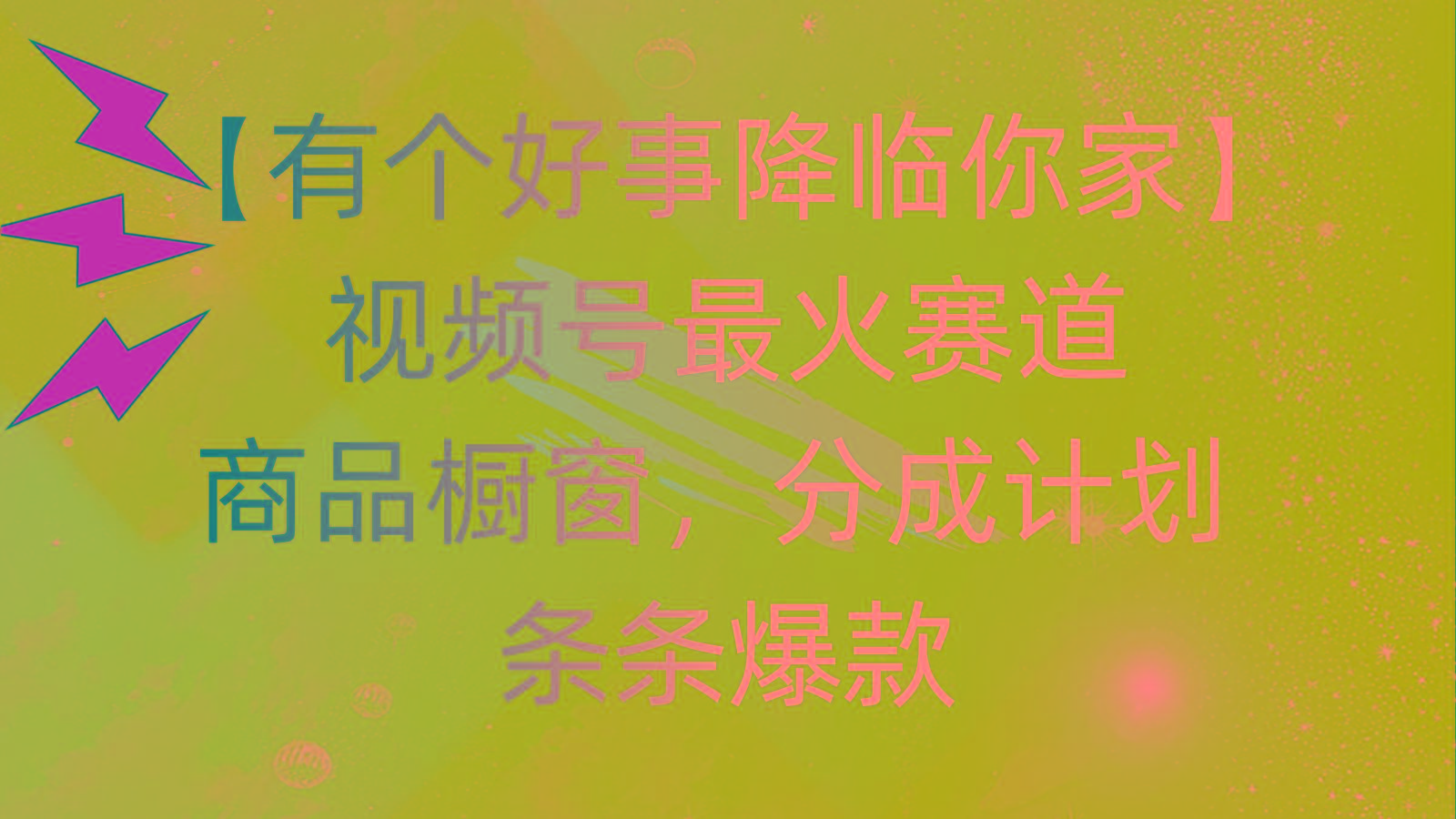 有个好事 降临你家：视频号最火赛道，商品橱窗，分成计划 条条爆款，每…-梦凌网创