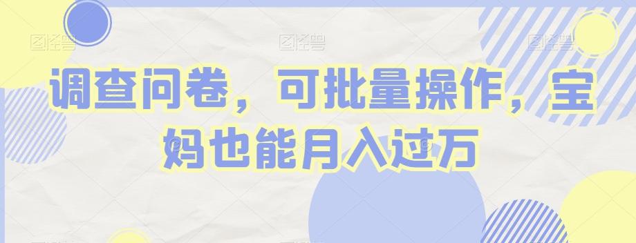 调查问卷，可批量操作，宝妈也能月入过万-梦凌网创