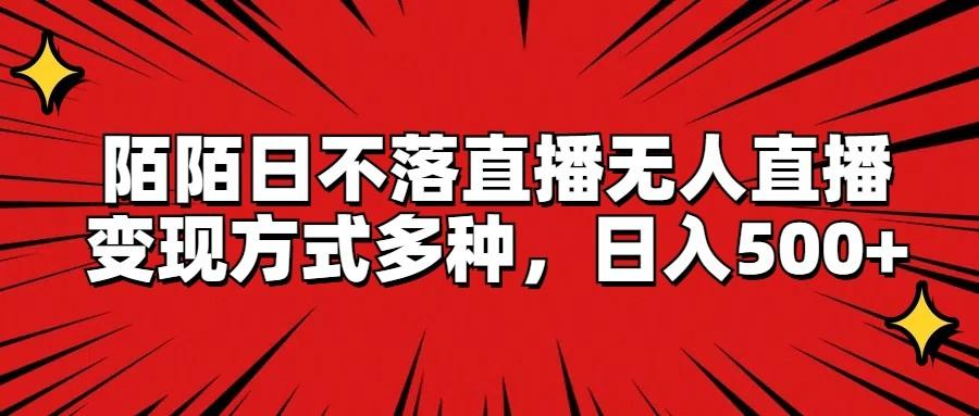陌陌日不落直播无人直播，变现方式多种，日入500+-梦凌网创