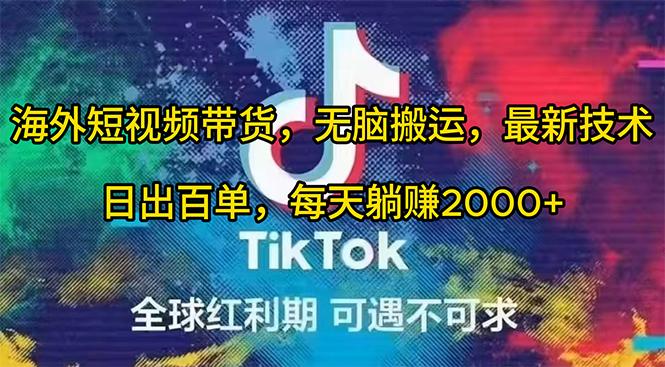 (10051期)海外短视频带货，无脑搬运，最新技术，日出百单，每天躺赚2000+-梦凌网创