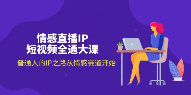 情感直播IP短视频全通大课，普通人的IP之路从情感赛道开始(18节-梦凌网创