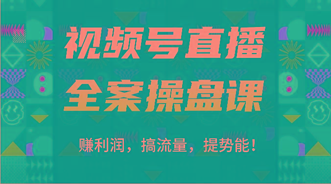 视频号直播全案操盘课：赚利润，搞流量，提势能！(16节课)-梦凌网创