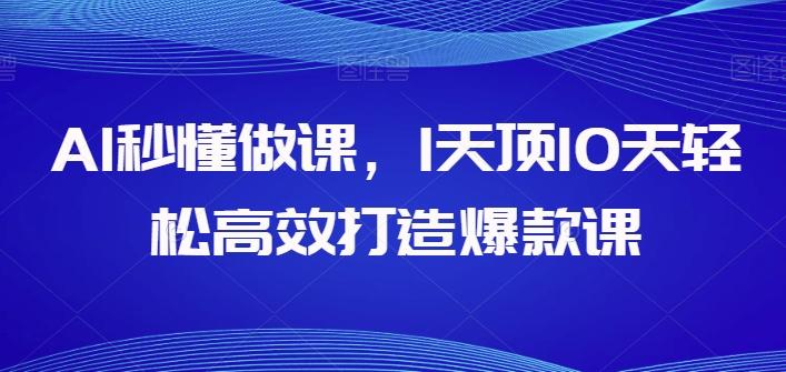 AI秒懂做课，1天顶10天轻松高效打造爆款课-梦凌网创