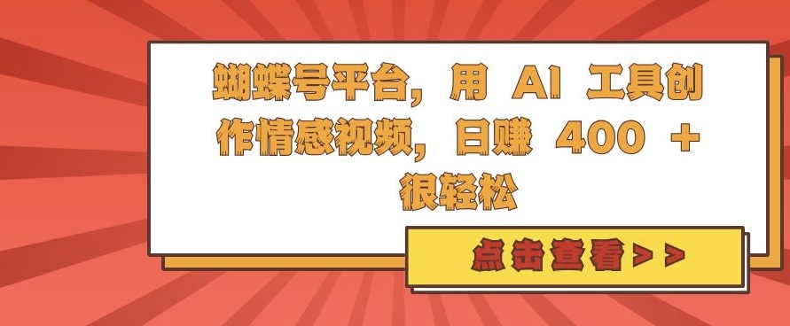 蝴蝶号平台，用 AI 工具创作情感视频，日入4张很轻松【揭秘】-梦凌网创