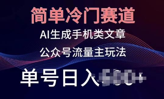 简单冷门赛道，AI生成手机类文章，公众号流量主玩法，单号日入100+【揭秘】-梦凌网创