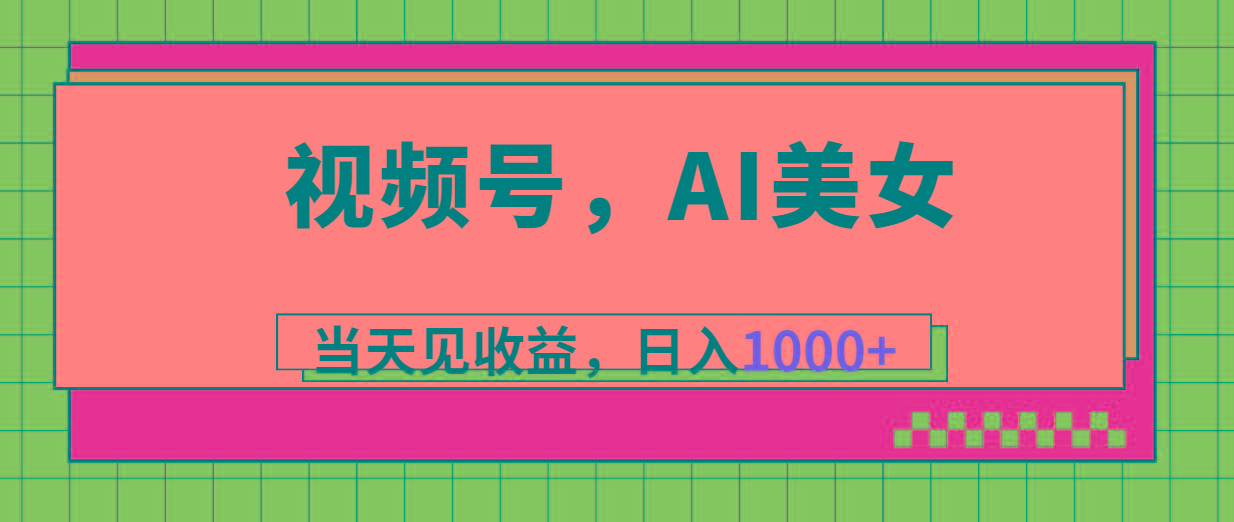 视频号，Ai美女，当天见收益，日入1000+-梦凌网创