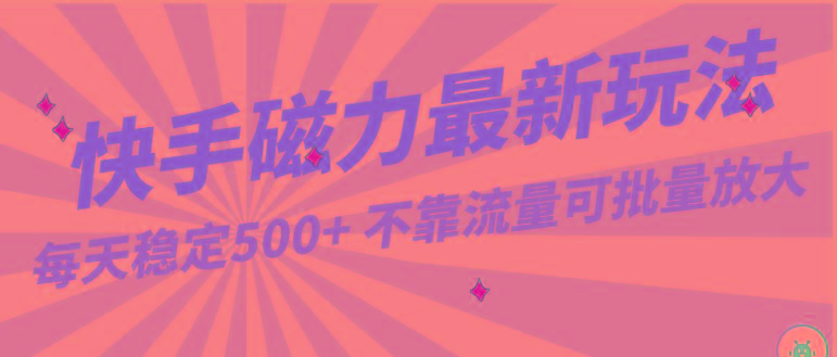 每天稳定500+，外面卖2980的快手磁力最新玩法，不靠流量可批量放大，手机电脑都可操作-梦凌网创