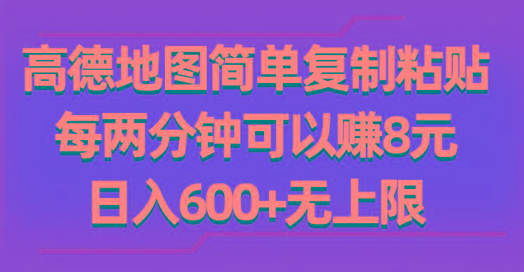 高德地图简单复制粘贴，每两分钟可以赚8元，日入600+无上限-梦凌网创
