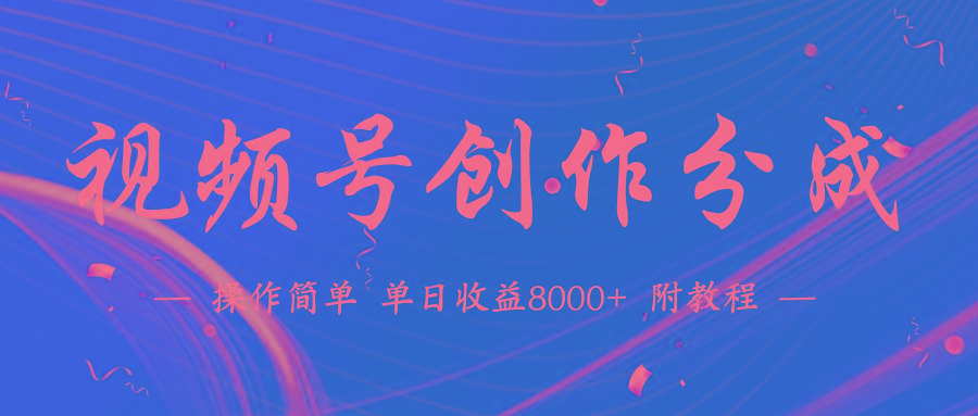 (9474期)【蓝海项目】视频号创作分成计划，24年最新热门玩法，单天收益破8000+！-梦凌网创