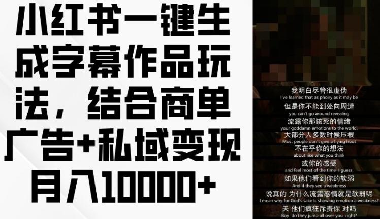 小红书一键生成字幕作品玩法，结合商单广告+私域变现月入1w+【揭秘】-梦凌网创