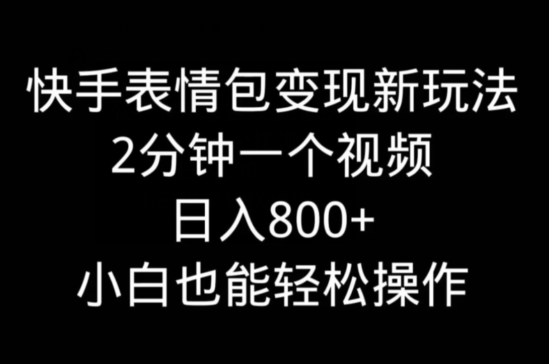 快手表情包变现新玩法，2分钟一个视频，日入800+，小白也能做-梦凌网创