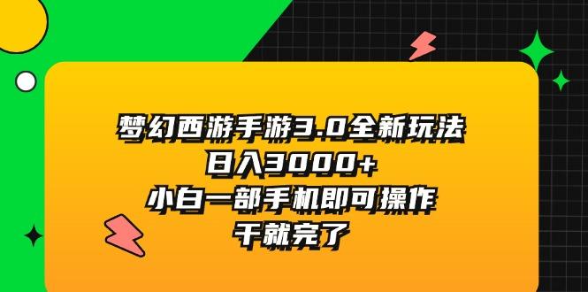 梦幻西游手游3.0全新玩法，日入3000+，小白一部手机即可操作，干就完了-梦凌网创